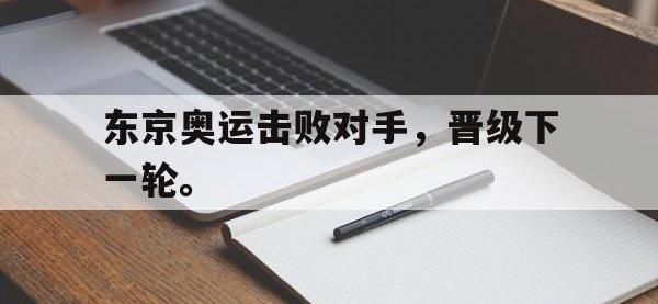爱游戏平台官方官网-东京奥运击败对手，晋级下一轮。