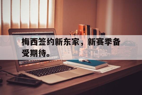 梅西签约新东家，新赛季备受期待。