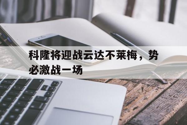 科隆将迎战云达不莱梅，势必激战一场